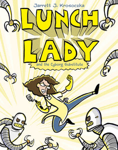 Lunch Lady and the Cyborg Substitute (Book 1)