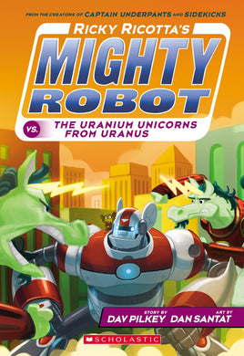 Ricky Ricotta's Mighty Robot vs. the Uranium Unicorns from Uranus (Book #7)
