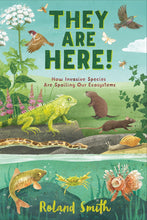 Load image into Gallery viewer, They Are Here!: How Invasive Species Are Spoiling Our Ecosystems