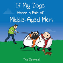 Load image into Gallery viewer, If My Dogs Were a Pair of Middle-Aged Men