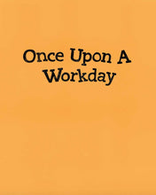 Load image into Gallery viewer, Once Upon a Workday