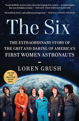 The Six: The Extraordinary Story of the Grit and Daring of America's First Women Astronauts