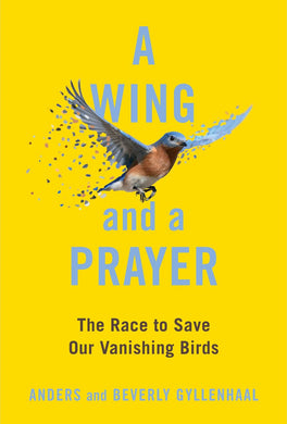 A Wing and a Prayer: The Race to Save Our Vanishing Birds