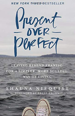 Present Over Perfect: Leaving Behind Frantic for a Simpler, More Soulful Way of Living