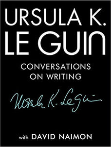 Ursula K. Le Guin: Conversations on Writing
