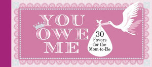 You Owe Me: 30 Favors for the Mom-to-Be