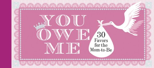 You Owe Me: 30 Favors for the Mom-to-Be