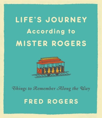 Life's Journeys According to Mister Rogers: Things to Remember Along the Way