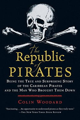 The Republic of Pirates: Being the True and Surprising Story of the Caribbean Pirates and the Man Who Brought Them Down