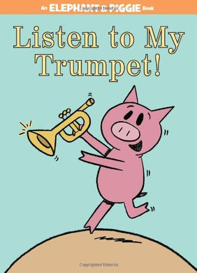 Listen to My Trumpet! (An Elephant and Piggie Book)
