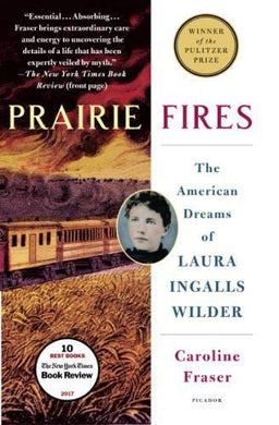 Prairie Fires: The American Dreams of Laura Ingalls Wilder