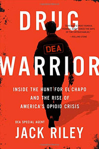 Drug Warrior: Inside the Hunt for El Chapo and the Rise of America's Opioid Crisis