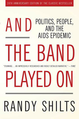 And the Band Played On: Politics, People, and the AIDS Epidemic, 20th-Anniversary Edition