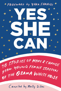 Yes She Can: 10 Stories of Hope & Change from Young Female Staffers of the Obama White House
