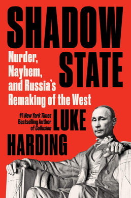 Shadow State: Murder, Mayhem, and Russia's Remaking of the West