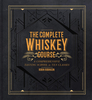 The Complete Whiskey Course: A Comprehensive Tasting School in Ten Classes