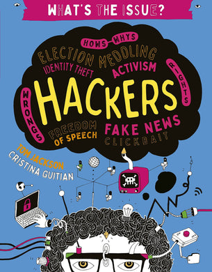 What's the Issue? Hackers (Hows-Whys - Election Meddling - Identity Theft - Activism - Wrongs-Rights - Freedom of Speech - Fake News - Clickbait)