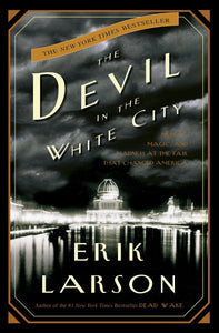 The Devil in the White City: Murder, Magic, and Madness at the Fair That Changed America (First Edition)