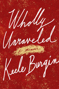 Wholly Unraveled: A Memoir