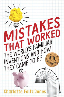 Mistakes That Worked: The World's Familiar Inventions and How They Came to Be