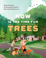 Load image into Gallery viewer, Now Is the Time for Trees: Make an Impact by Planting the Earth’s Most Valuable Resource