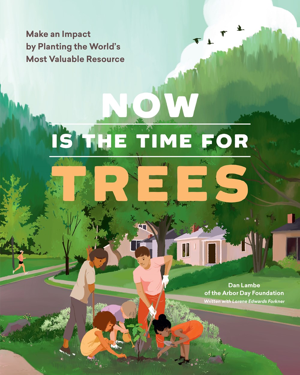 Now Is the Time for Trees: Make an Impact by Planting the Earth’s Most Valuable Resource