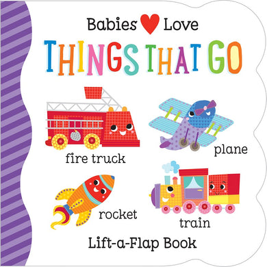 Babies Love Things That Go: Lift-a-Flap Board Book